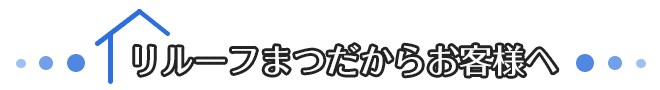 リルーフまつだからお客様へ
